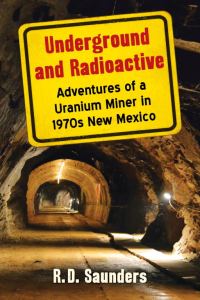Обложка книги «Underground and Radioactive: Adventures of a Uranium Miner in 1970s New Mexico»