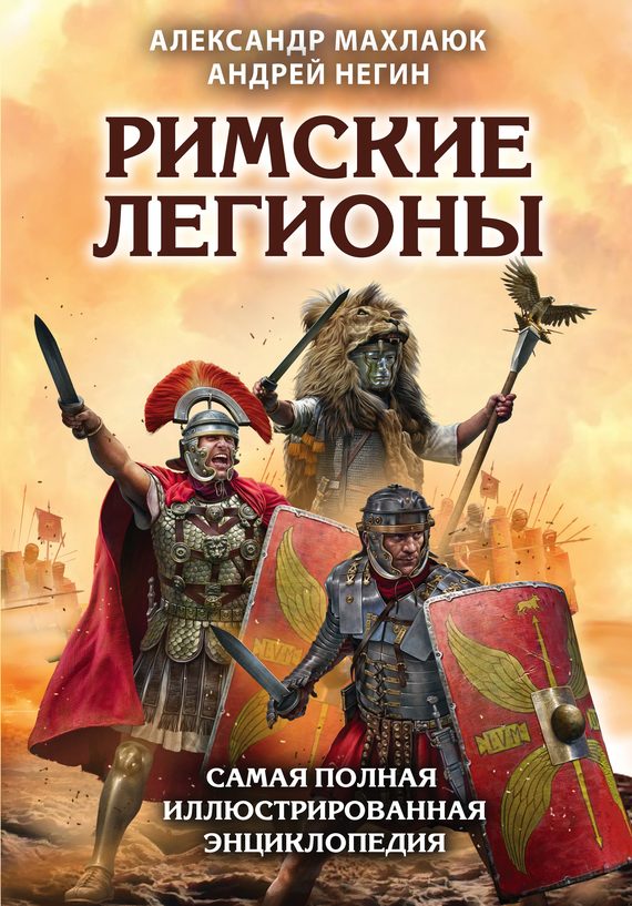 Обложка книги «Римские легионы. Самая полная иллюстрированная энциклопедия»