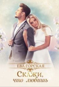 Обложка книги «Скажи, что любишь (СИ)»