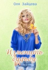 Обложка книги «Изменить судьбу (СИ)»