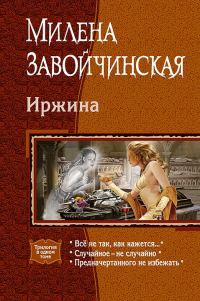 Обложка книги «Иржина: Всё не так, как кажется. Случайное – не случайно. Предначертанного не избежать.»