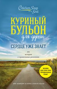 Обложка книги «Куриный бульон для души. Сердце уже знает. 101 история о правильных решениях»
