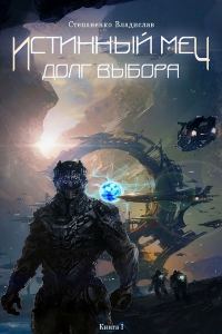 Обложка книги «Истинный меч. Долг выбора. Книга I (СИ)»