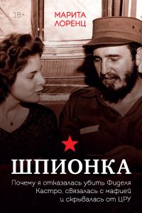 Обложка книги «Шпионка. Почему я отказалась убить Фиделя Кастро, связалась с мафией и скрывалась от ЦРУ»