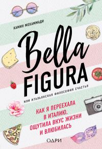Обложка книги «Bella Figura, или Итальянская философия счастья. Как я переехала в Италию, ощутила вкус жизни и влюбилась»