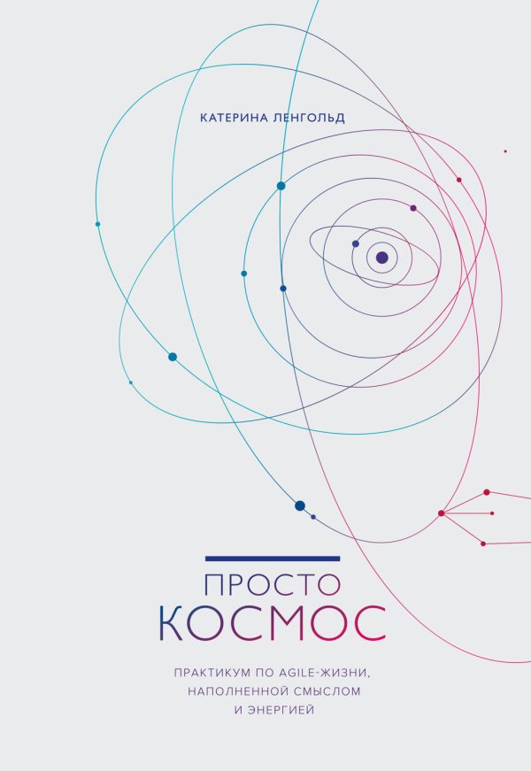 Обложка книги «Просто космос. Практикум по Agile-жизни, наполненной смыслом и энергией»