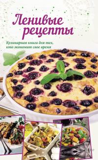 Обложка книги «Ленивые рецепты. Кулинарная книга для тех, кто экономит свое время»