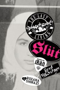 Обложка книги «The Last Living Slut: Born in Iran, Bred Backstage»