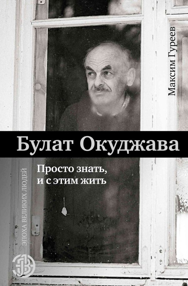 Обложка книги «Булат Окуджава. Просто знать и с этим жить»
