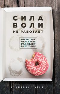 Обложка книги «Сила воли не работает. Пусть твое окружение работает вместо нее»