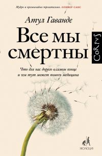 Обложка книги «Все мы смертны. Что для нас дорого в самом конце и чем тут может помочь медицина»