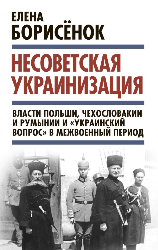 Обложка книги «Несоветская украинизация: власти Польши, Чехословакии и Румынии и «украинский вопрос» в межвоенный период»