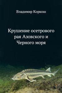 Обложка книги «Крушение осетрового рая Азовского и Черного моря»