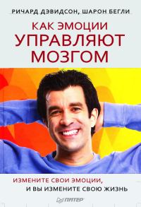 Обложка книги «Как эмоции управляют мозгом. Измените свои эмоции, и вы измените свою жизнь»