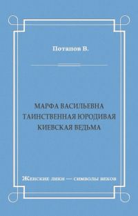Обложка книги «Марфа Васильевна. Таинственная юродивая. Киевская ведьма»