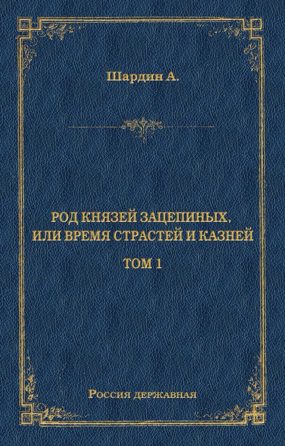 Обложка книги «Род князей Зацепиных, или Время страстей и князей. Том 1»