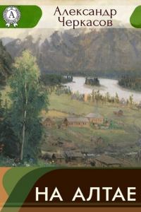 Обложка книги «На Алтае. Записки городского головы»