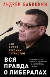 Обложка книги «Вся правда о либералах. Как я стал русским патриотом»