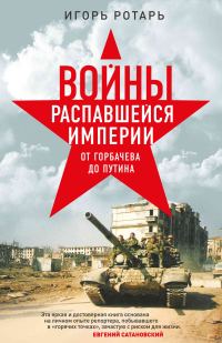 Обложка книги «Войны распавшейся империи. От Горбачева до Путина»