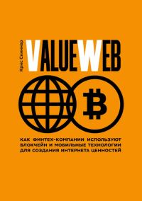 Обложка книги «ValueWeb. Как финтех-компании используют блокчейн и мобильные технологии для создания интернета ценностей»