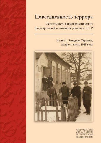 Обложка книги «Повседневность террора: Деятельность националистических формирований в западных регионах СССР. [Западная Украина, февраль-июнь 1945 года]»