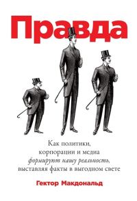 Обложка книги «Правда. Как политики, корпорации и медиа формируют нашу реальность, выставляя факты в выгодном свете»