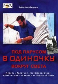 Обложка книги «Под парусом в одиночку вокруг света. Первое одиночное, безостановочное, кругосветное плавание на парусной яхте»
