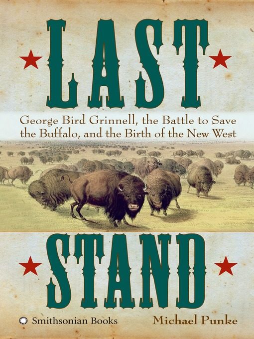 Обложка книги «Last Stand: George Bird Grinnell, the Battle to Save the Buffalo, and the Birth of the New West»