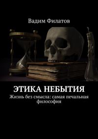 Обложка книги «Этика небытия. Жизнь без смысла: самая печальная философия»