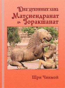 Обложка книги «Шри Чинмой. Два духовных льва – Матсиендранат и Горакшанат»