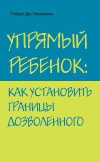 Обложка книги «Упрямый ребенок: как установить границы дозволенного»