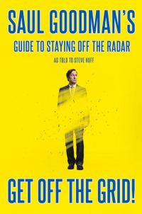 Обложка книги «Get Off the Grid!: Saul Goodman's Guide to Staying Off the Radar»