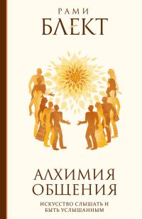 Обложка книги «Алхимия общения. Искусство слышать и быть услышанным. Избранные притчи»