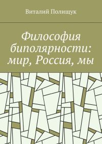 Обложка книги «Философия биполярности: мир, Россия, мы»