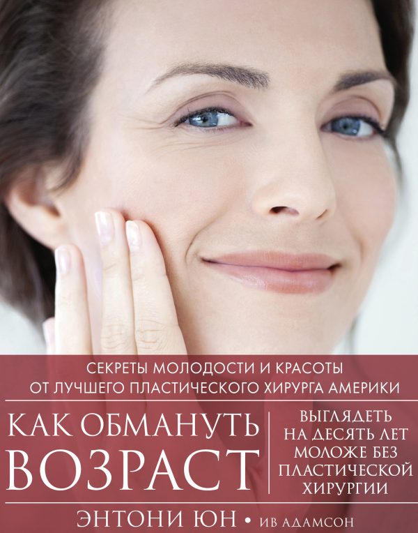 Обложка книги «Как обмануть возраст. Секреты молодости и красоты от лучшего пластического хирурга Америки»