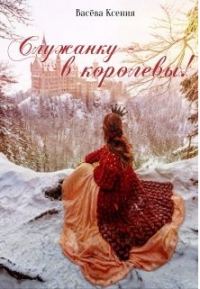 Обложка книги «Служанку - в королевы!»