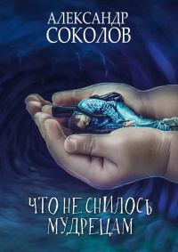 Обложка книги «Что не снилось мудрецам»