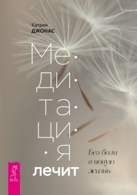 Обложка книги «Медитация лечит. Без боли в новую жизнь»