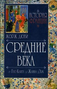 Обложка книги «История Франции. Средние века. От Гуго Капета до Жанны Д'Арк»
