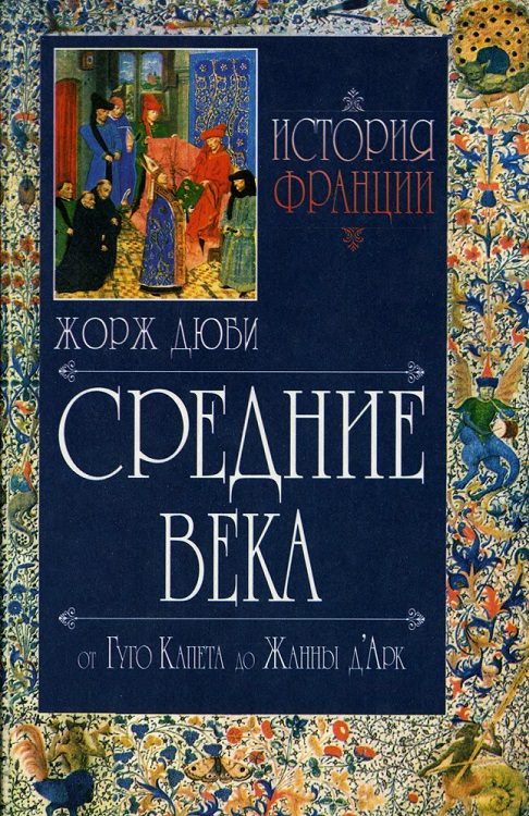 Обложка книги «История Франции. Средние века. От Гуго Капета до Жанны Д'Арк»