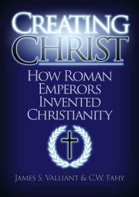 Обложка книги «Creating Christ: How Roman Emperors Invented Christianity»