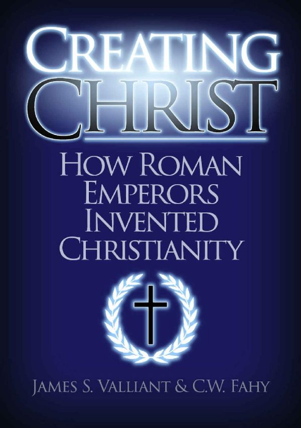 Обложка книги «Creating Christ: How Roman Emperors Invented Christianity»