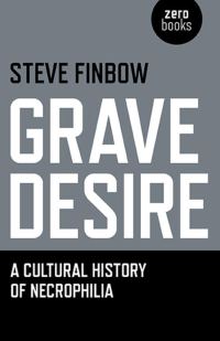Обложка книги «Grave Desire: A Cultural History of Necrophilia»