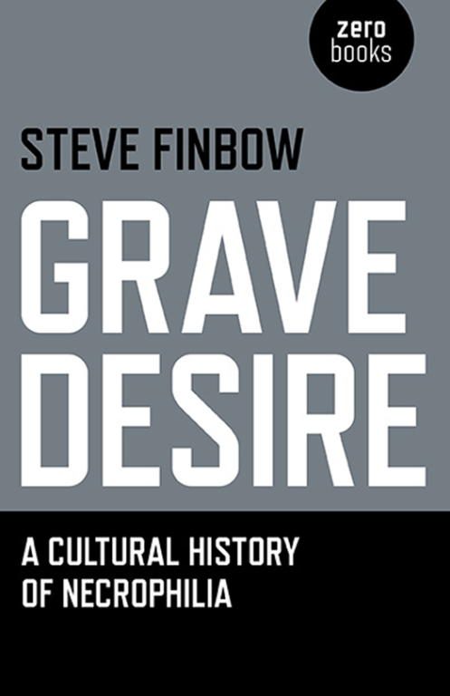 Обложка книги «Grave Desire: A Cultural History of Necrophilia»
