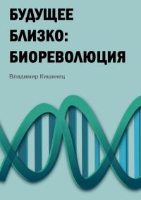 Обложка книги «Будущее близко: биореволюция»