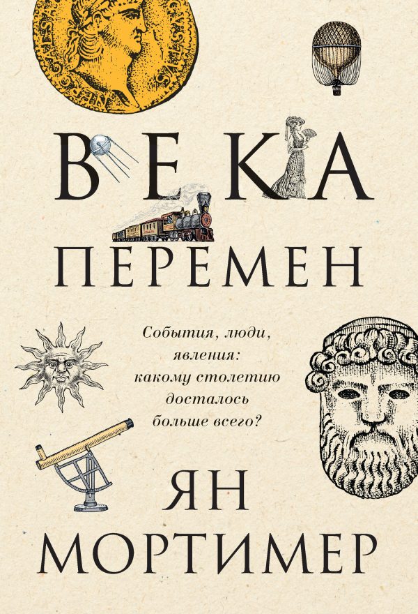 Обложка книги «Века перемен. События, люди, явления: какому столетию досталось больше всего?»