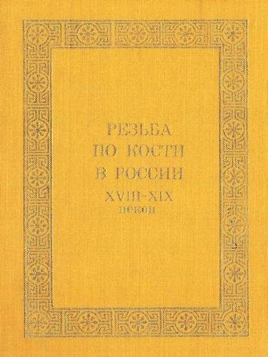 Обложка книги «Резьба по кости в России XVIII - XIX веков»