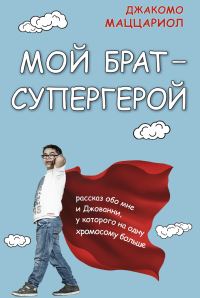 Обложка книги «Мой брат – супергерой. Рассказ обо мне и Джованни, у которого на одну хромосому больше»