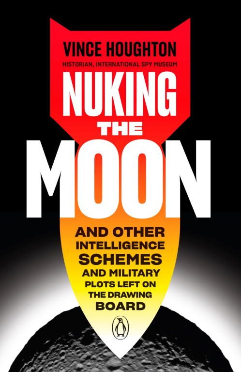 Обложка книги «Nuking the Moon: And Other Intelligence Schemes and Military Plots Left on the Drawing Board»