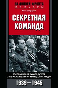Обложка книги «Секретная команда. Воспоминания руководителя спецподразделения немецкой разведки. 1939—1945»